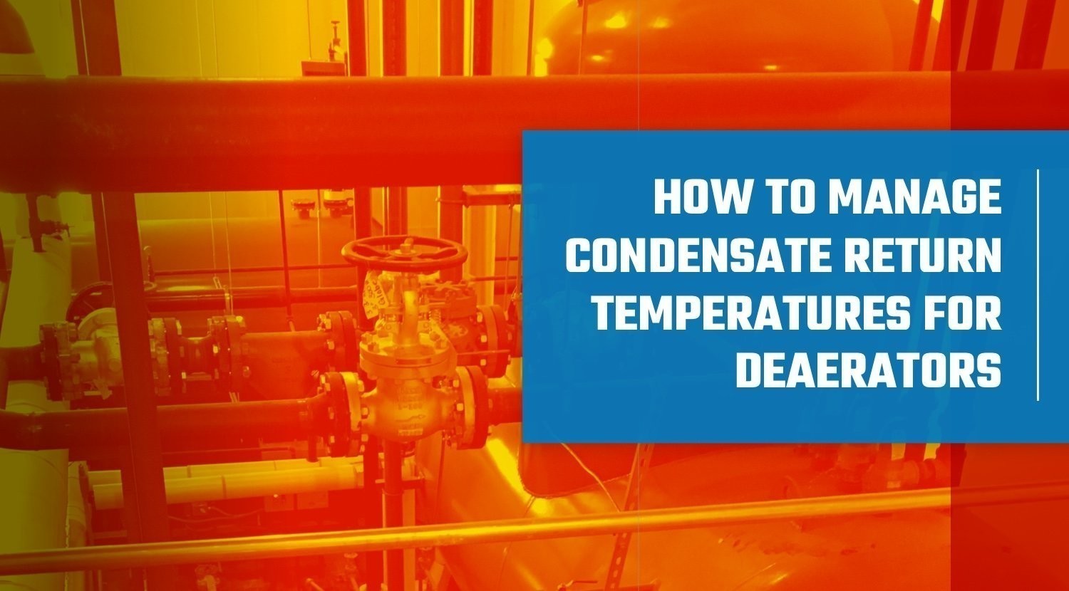How to Manage Condensate Return Temperatures for Deaerators